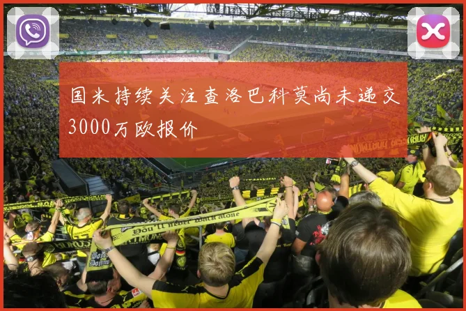 国米持续关注查洛巴科莫尚未递交3000万欧报价