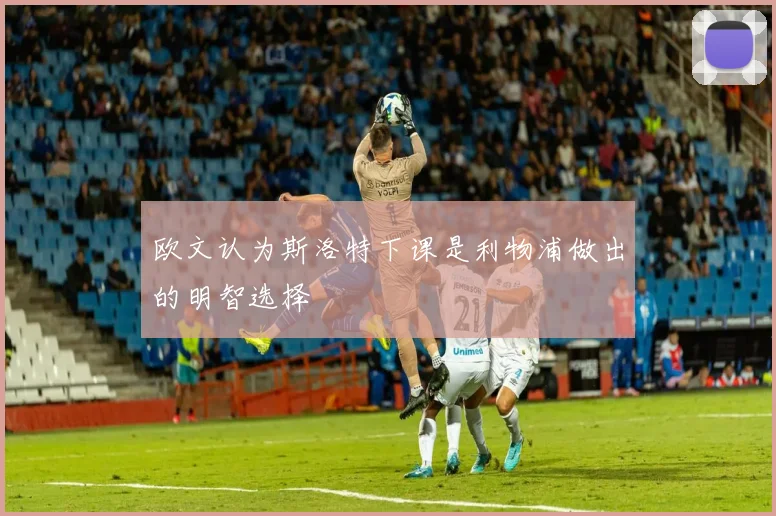 欧文认为斯洛特下课是利物浦做出的明智选择