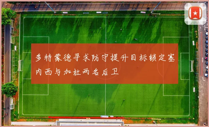 多特蒙德寻求防守提升目标锁定塞内西与加杜两名后卫