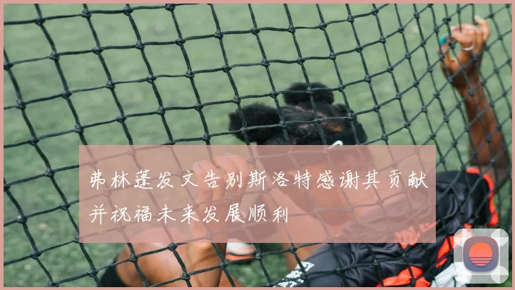 弗林蓬发文告别斯洛特感谢其贡献并祝福未来发展顺利